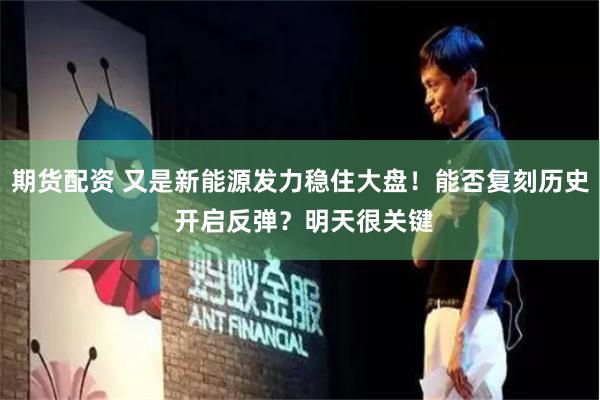 期货配资 又是新能源发力稳住大盘！能否复刻历史 开启反弹？明天很关键