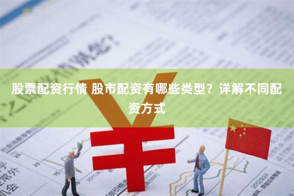 股票配资行情 股市配资有哪些类型？详解不同配资方式