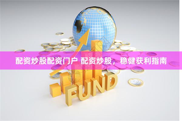 配资炒股配资门户 配资炒股，稳健获利指南
